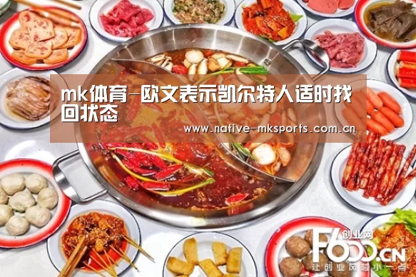 mk体育-欧文表示凯尔特人适时找回状态(图1) mk体育app